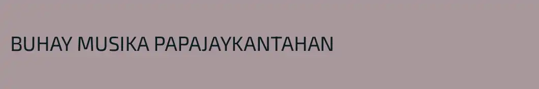 BUHAY MUSIKA PAPAJAYKANTAHAN